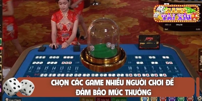 Chọn các game nhiều người chơi để đảm bảo mức thưởng